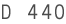 D 440