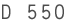 D 550