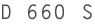 D 660 S